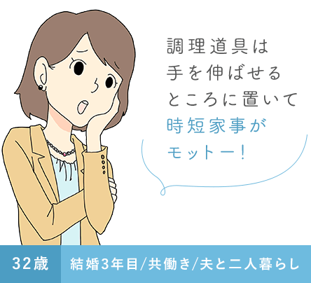 「調理道具は手を伸ばせるところに置いて時短家事がモットー！」32歳・結婚3年目/共働き/夫と二人暮らし