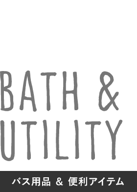 BATH & UTILITY バス用品 ＆ 便利アイテム