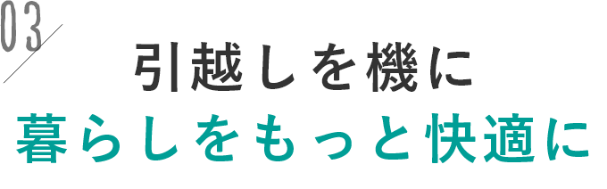 引越しを機に暮らしをもっと快適に